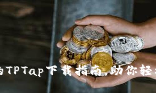 迅速便捷的TPTap下载指南,助你轻松获取应用