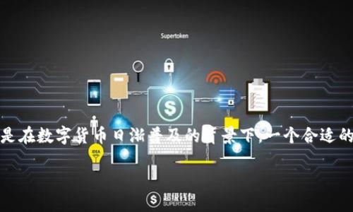 思考一个且的 

在搜索引擎上，许多用户可能会寻找关于虚拟货币钱包的信息，尤其是在数字货币日渐普及的背景下。一个合适的能够吸引目标用户，并让他们找到所需的信息。我们可以使用如下的

十大安全便捷的虚拟币钱包软件推荐