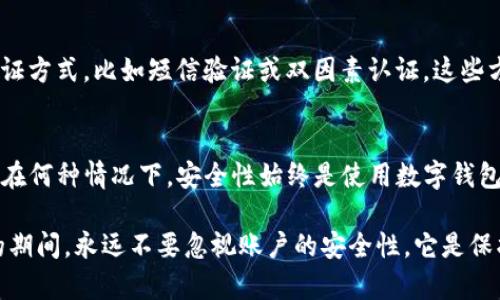   详解TP钱包指纹解除方法与技巧 / 

 guanjianci TP钱包, 指纹解除, 数字货币, 钱包安全 /guanjianci 

引言：理解TP钱包的重要性
在数字货币日益盛行的今天，TP钱包因其便捷、安全的特点而备受青睐。作为一种存储和管理数字资产的工具，TP钱包不仅仅是一个简单的钱包，更是用户与数字资产世界之间的桥梁。在使用TP钱包的过程中，很多用户都选择了指纹识别来提升安全性。然而，有时由于多种原因，用户会需要解除指纹识别的设置。那么，具体该如何操作呢？

TP钱包指纹解除的必要性
首先，我们需要理解为什么有些用户选择解除指纹识别。这些原因可能包括：指纹识别失败频繁、用户更换手机、更换使用习惯，或者出于隐私和安全考量等等。因此，掌握解除指纹的方法，对每一位TP钱包用户来说都是一项基本技能。

步骤一：进入TP钱包设置
第一步，首先打开TP钱包应用。在主界面，你会看到一系列菜单选项。通常情况下，设置选项会出现在页面的右上角，一个齿轮的图标，点击进入设置功能。

步骤二：找到安全设置
在设置菜单中，你会看到多个选项。在这些选项中，寻找“安全”或“安全设置”，点击它。在这个菜单中，你将会看到关于指纹识别、密码及其他安全选项的设置。

步骤三：解除指纹识别
接着，在“安全设置”的下方，你会找到指纹识别的选项。点击该选项，系统会提示你输入当前的密码或其他验证信息以确认身份。这是为了确保只有你这个用户才能进行相关的更改。当成功验证后，你将看到解除指纹识别的选项，点击确认即可完成解除操作。

步骤四：确认解除操作
完成上述步骤后，你会收到系统提示，确认指纹识别已经成功解除。此时，你可以选择使用传统的密码登陆，或者根据你的需要进行其他的安全设置。需要注意的是，解除指纹识别后，相应的安全性可能会下降，因此在使用TP钱包时，务必要保持账户的安全性。

常见问题解答
在解除指纹识别的过程中，用户可能会遇到一些问题。为了帮助大家更好地解决这些问题，下面列出两个常见问题及其解答。

问题一：为什么无法解除指纹识别？
如果你在解除指纹识别的过程中遇到困难，可能有几个原因。首先，你需要确保输入的密码是正确的。如果密码输错多次，系统可能会出于安全考虑锁定账户。此外，软件版本太旧，也有可能导致某些功能无法正常使用。建议定期更新TP钱包至最新版本以确保功能正常。

问题二：解除指纹识别后，如何提高安全性？
如果你决定解除指纹识别，安全性显然会有所下降。为了提高账户的安全性，用户可以考虑设置复杂的密码，定期更换密码，以及开启额外的安全验证方式，比如短信验证或双因素认证。这些方式都能显著增强你的账户安全性，让你在享受TP钱包便利的同时，安全无忧。

总结
通过上述步骤，你应该能够顺利解除TP钱包中的指纹识别设置。同时，理解解除的原因及后果，有助于你更好地管理和保护自己的数字资产。无论是在何种情况下，安全性始终是使用数字钱包时需要重视的问题。希望以上内容能够帮助到你，祝你在数字货币的世界里，一路顺风，安全无虑！

经过这样的详细介绍，相信大家对于TP钱包指纹解除的操作流程有了更深入的了解，也对数字资产的安全管理有了更清晰的认识。在使用TP钱包的期间，永远不要忽视账户的安全性，它是保护你资产的第一道防线！