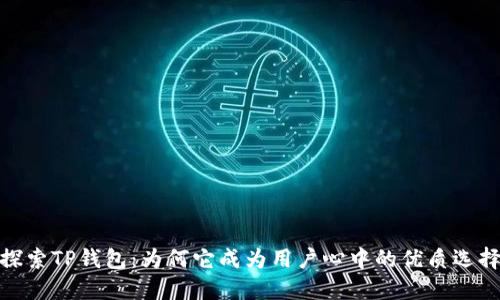 探索TP钱包:为何它成为用户心中的优质选择