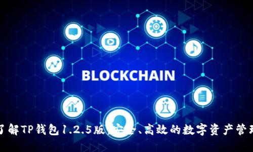 全面了解TP钱包1.2.5版:安全、高效的数字资产管理工具