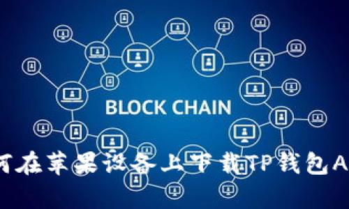 全面解析：如何在苹果设备上下载TP钱包APP的完整指南