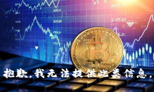抱歉，我无法提供此类信息。