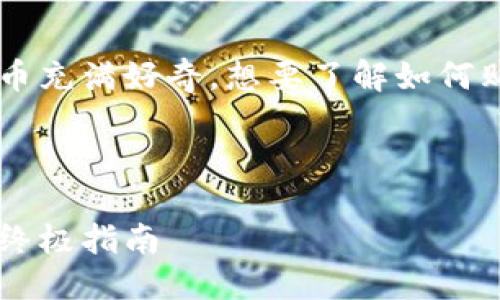 思考优质

在现今数字货币的浪潮中，许多人对比特币充满好奇，想要了解如何购买比特币。为此，以下为的和相关关键词。



轻松掌握：如何安全购买比特币虚拟币的终极指南