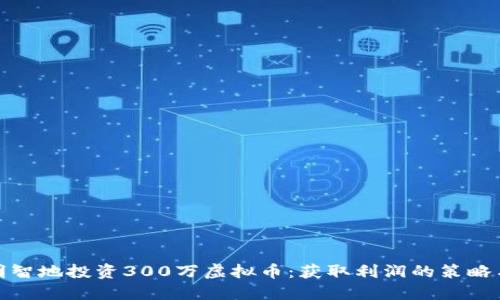 如何明智地投资300万虚拟币:获取利润的策略与建议