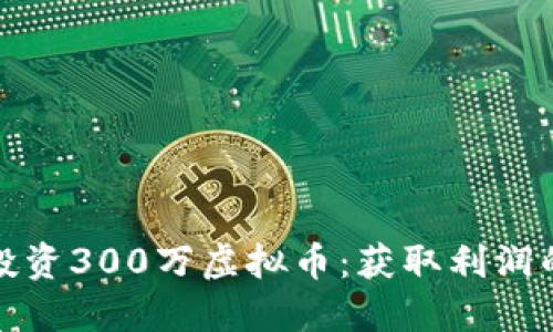 如何明智地投资300万虚拟币:获取利润的策略与建议