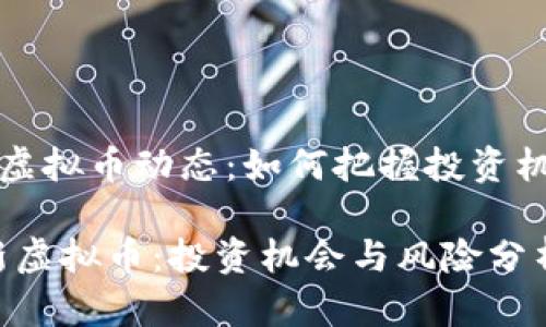 ### 新虚拟币动态：如何把握投资机会与风险

2023年新虚拟币：投资机会与风险分析