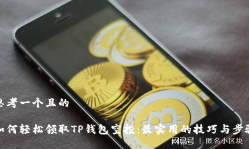 思考一个且的
如何轻松领取TP钱包空投:最实用的技巧与步骤