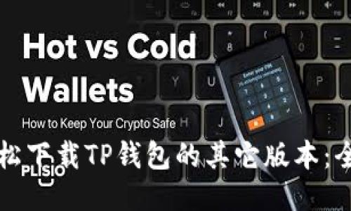 如何轻松下载TP钱包的其它版本：全面指南