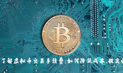 深入了解虚拟币交易手续费:如何降低成本,提高收益?