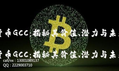 虚拟货币GCC:揭秘其价值、潜力与未来发展
虚拟货币GCC:揭秘其价值、潜力与未来发展
