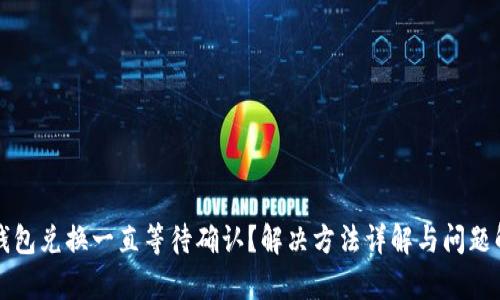 TP钱包兑换一直等待确认？解决方法详解与问题解析