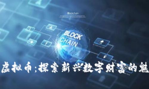 湖南娄底虚拟币:探索新兴数字财富的魅力与机遇