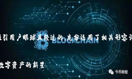 思考  
我们为这个主题设计了一个吸引用户眼球且经过的，充分运用了相关形容词来强调主题的价值和吸引力。

自身
太一虚拟币的深度解析：未来数字资产的新星
