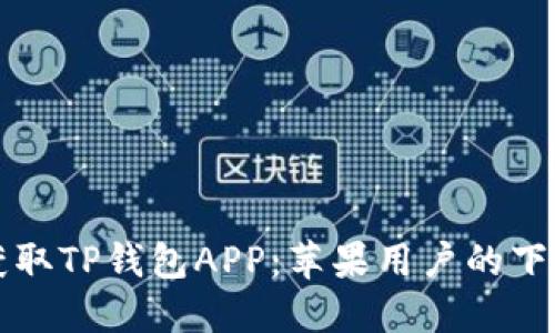 轻松获取TP钱包APP:苹果用户的下载指南