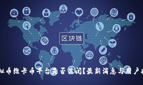 虚拟币维卡币平台是否关闭?最新消息与用户指引