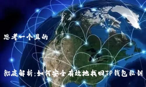 思考一个且的
  
彻底解析:如何安全有效地找回TP钱包私钥