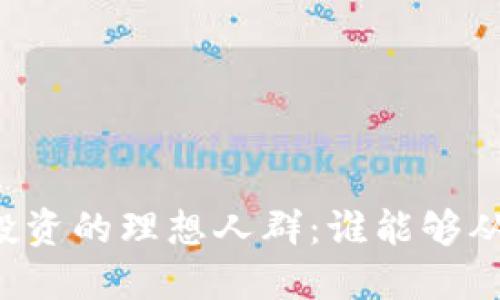 虚拟币投资的理想人群:谁能够从中受益?