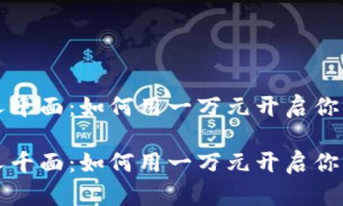 虚拟币投资千人千面：如何用一万元开启你的数字货币之旅

虚拟币投资千人千面：如何用一万元开启你的数字货币之旅