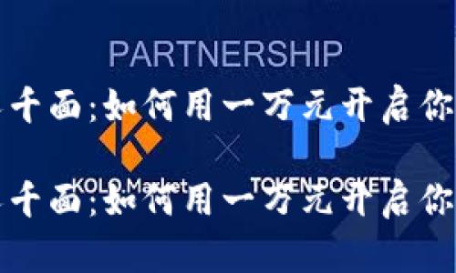 虚拟币投资千人千面：如何用一万元开启你的数字货币之旅

虚拟币投资千人千面：如何用一万元开启你的数字货币之旅