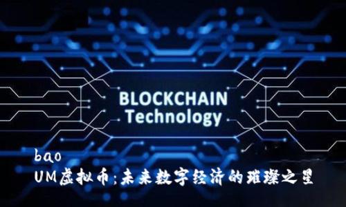 bao  
UM虚拟币：未来数字经济的璀璨之星