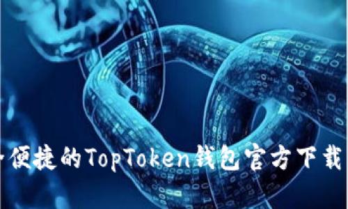 安全便捷的TopToken钱包官方下载指南