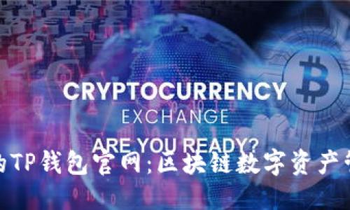 思考一个且的

探索安全可靠的TP钱包官网：区块链数字资产管理的最佳选择
