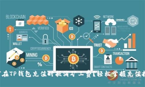 如何在TP钱包充值时抵消矿工费？轻松掌握充值技巧！