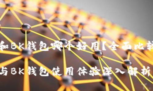 TP钱包和BK钱包哪个好用?全面比较与分析
TP钱包与BK钱包使用体验深入解析