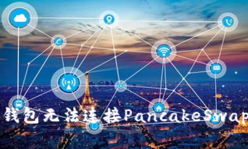 如何解决TP钱包无法连接PancakeSwap的常见问题