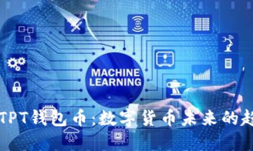 深入了解TPT钱包币：数字货币未来的趋势与应用