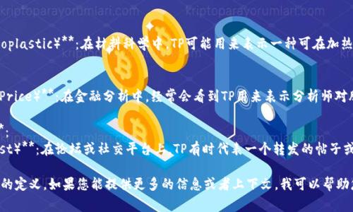 “TP”可以有多种解释，具体取决于上下文。以下是一些常见的含义：

1. **技术领域**：
   - **传输协议（Transmission Protocol）**：在计算机网络中，TP可以指代用于数据传输的协议。
   - **拓扑结构（Topology）**：在网络设计中，TP可能用于表示网络的整体结构和布局。

2. **生活和日常用语**：
   - **卫生纸（Toilet Paper）**：在一家超市或商店里，TP最常见的意思是指卫生纸。
   - **两人角色扮演（Two Player Roleplaying）**：在游戏圈，TP可能用于表示两个玩家之间的角色扮演游戏。

3. **科学与技术**：
   - **热塑性塑料（Thermoplastic）**：在材料科学中，TP可能用来表示一种可在加热后变形的塑料。

4. **金融与商业**：
   - **目标价格（Target Price）**：在金融分析中，经常会看到TP用来表示分析师对股票的目标价格。

5. **社交媒体与网络文化**：
   - **转发贴（Thread Post）**：在论坛或社交平台上，TP有时代表一个转发的帖子或线程。

请根据具体上下文选择适合的定义。如果您能提供更多的信息或者上下文，我可以帮助您更准确地解释“TP”的意思。