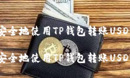 如何轻松、安全地使用TP钱包转账USDT？全面指南

如何轻松、安全地使用TP钱包转账USDT？全面指南