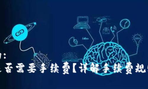 思考一个且的:
TP钱包转账是否需要手续费?详解手续费规则及注意事项
