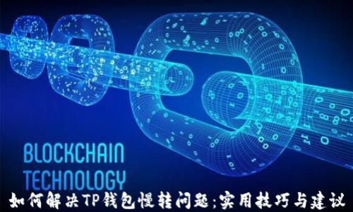 
如何解决TP钱包慢转问题：实用技巧与建议