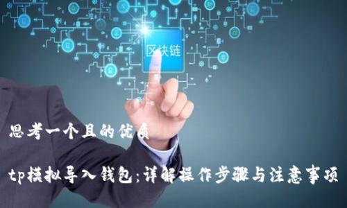 思考一个且的优质

tp模拟导入钱包：详解操作步骤与注意事项
