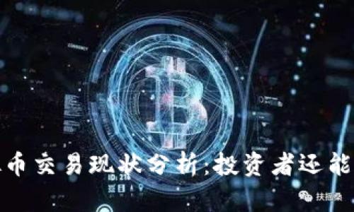 2023年虚拟币交易现状分析:投资者还能否抓住机遇?