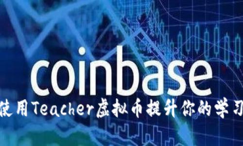 如何使用Teacher虚拟币提升你的学习体验