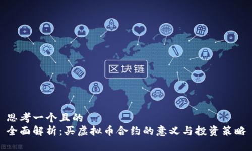 思考一个且的  
全面解析：买虚拟币合约的意义与投资策略