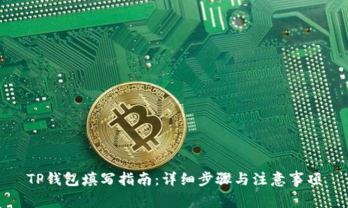 TP钱包填写指南:详细步骤与注意事项