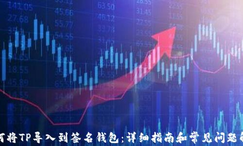 如何将TP导入到签名钱包:详细指南和常见问题解答