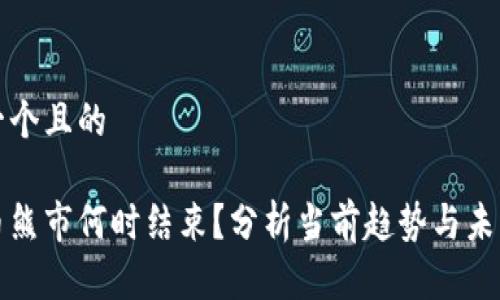 思考一个且的
虚拟币熊市何时结束?分析当前趋势与未来预测