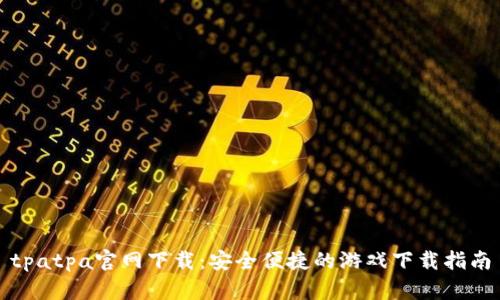 tpatpa官网下载:安全便捷的游戏下载指南