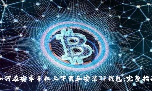 如何在安卓手机上下载和安装TP钱包:完整指南