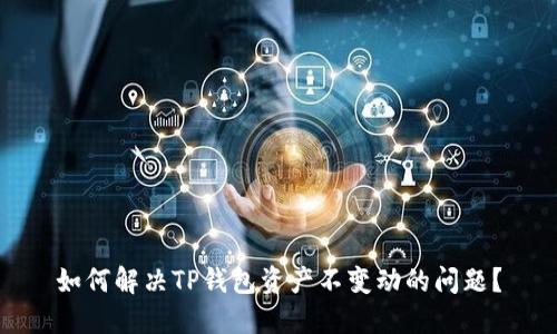 如何解决TP钱包资产不变动的问题?