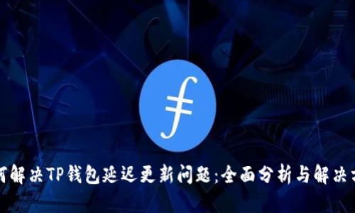 如何解决TP钱包延迟更新问题:全面分析与解决方案