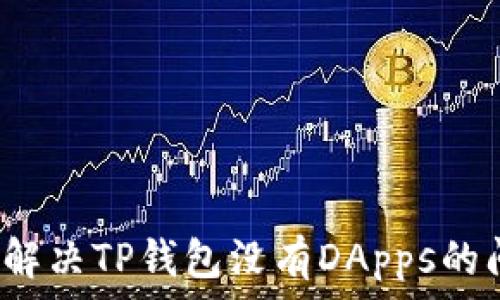   
如何解决TP钱包没有DApps的问题？