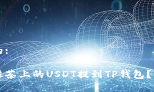 思考且的:

如何将抹茶上的USDT提到TP钱包？详细指南