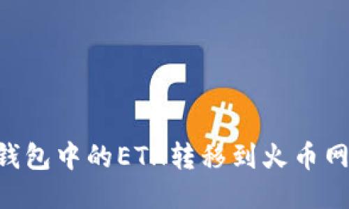 优质
如何将TP钱包中的ETH转移到火币网：详细指南