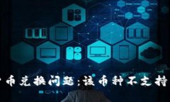 如何解决数字货币兑换问题：该币种不支持兑换